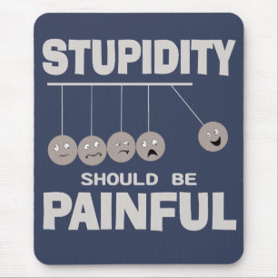Stupidity Should Be Painful Funny Stupid Humor Mouse Pad