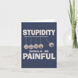 Stupidity Should Be Painful Funny Stupid Humour Card