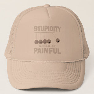 Stupidity Should Be Painful Funny Stupid Humour Trucker Hat