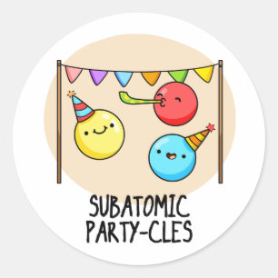 Sub Atomic Party-cles Funny Science Pun  Classic Round Sticker