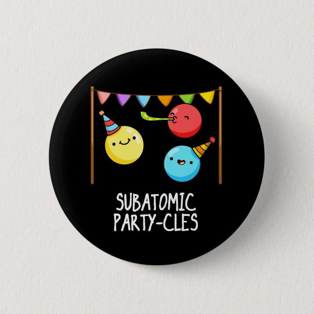 Sub Atomic Party-cles Funny Science Pun Dark BG 6 Cm Round Badge (Front)