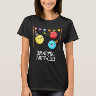 Sub Atomic Party-cles Funny Science Pun Dark BG T-Shirt