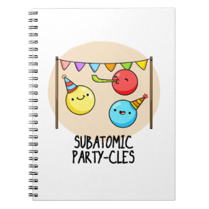 Sub Atomic Party-cles Funny Science Pun  Notebook