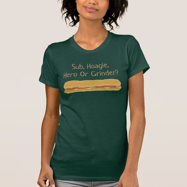Sub, Hoagie, Hero Or Grinder Shirt (Front)