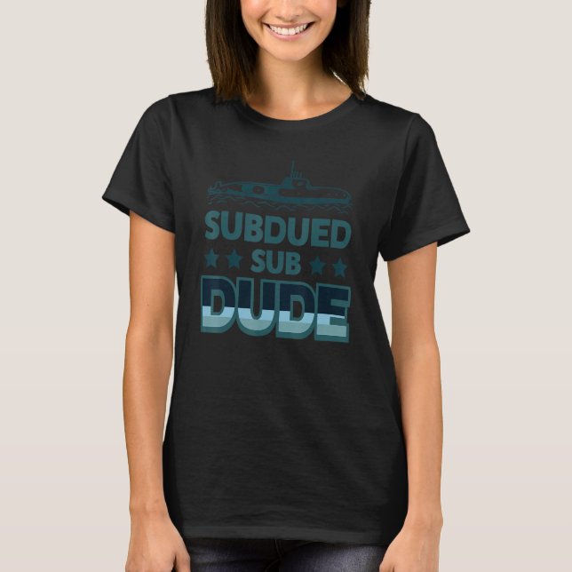 Subdued Sub Dude Submarine Veteran T-Shirt (Front)