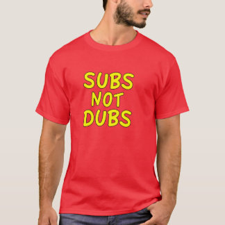 Subs Not Dubs T-Shirt