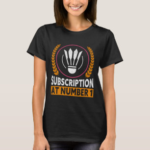 Subscription At Number 1 Funny Badminton 1 T-Shirt
