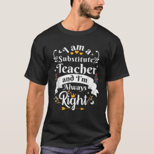Substitute Teacher Always Right Women Funny School T-Shirt