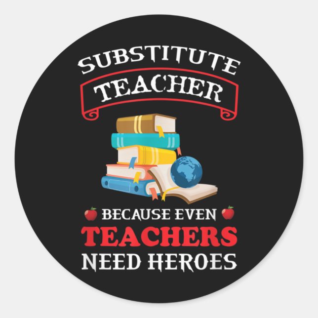 Substitute Teacher because even Teachers need Classic Round Sticker (Front)