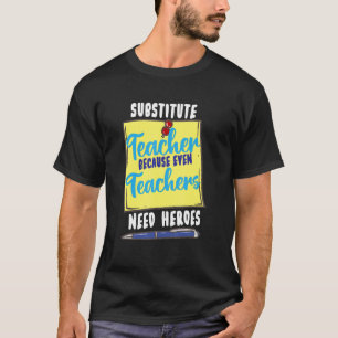 Substitute Teacher Because Even Teachers Need Hero T-Shirt