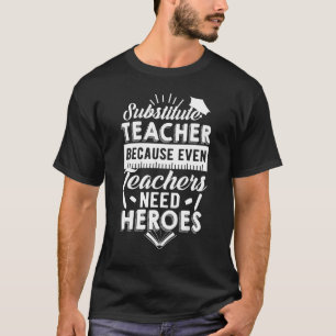 Substitute Teacher Because Even Teachers Need Hero T-Shirt