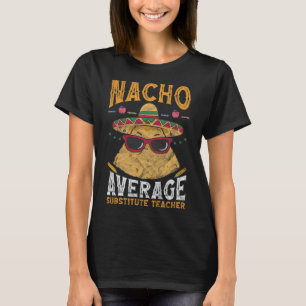 Substitute Teacher Nacho Average Substitute Teache T-Shirt