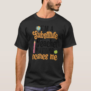 Substitute Teacher Nothing Scares Me Sub Teacher T-Shirt