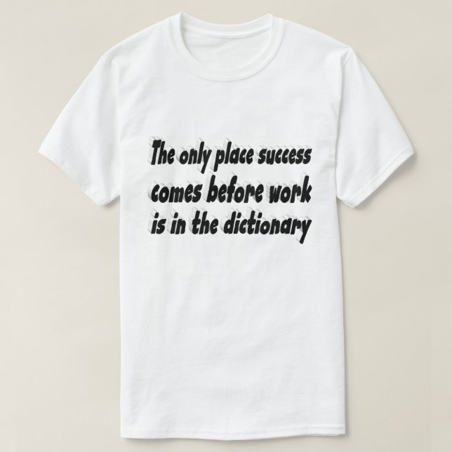 Success Comes From Work Motivational Quote  T-Shirt (Design Front)