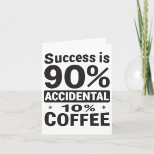 Success Is 90% Accidental 10% Coffee. Powered  Card