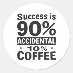 Success Is 90% Accidental 10% Coffee. Powered Classic Round Sticker