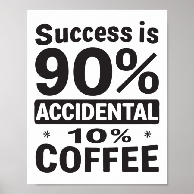 Success Is 90% Accidental 10% Coffee. Powered  Poster (Front)