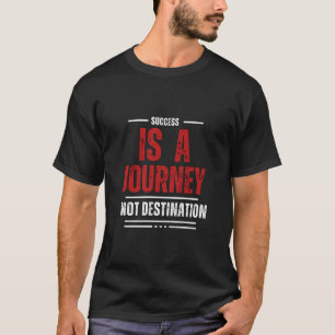 Success is a Journey Not a Destination - quote  T-Shirt