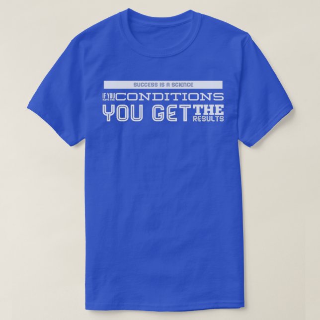 Success Is A Science If You Have The Conditions yo T-Shirt (Design Front)