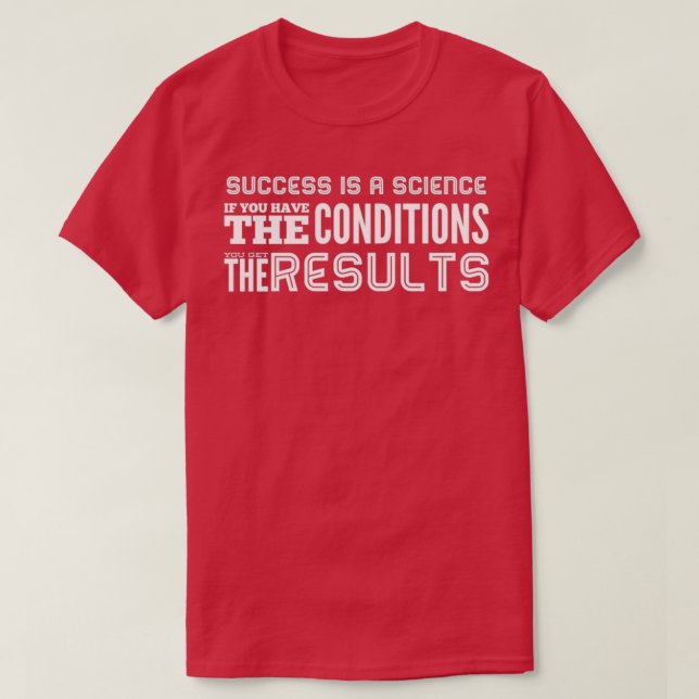 Success Is A Science If You Have The Conditions yo T-Shirt (Design Front)