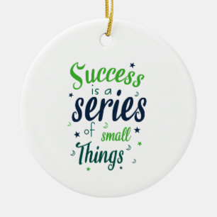 Success is a series of small things ceramic ornament