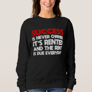 success is never owned it's rented motivation t sweatshirt