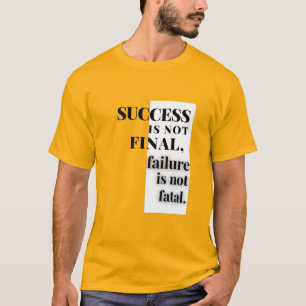 SUCCESS IS NOT FINAL, failure is not fatal.  T-Shirt