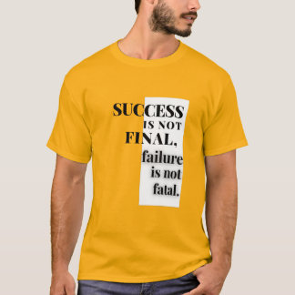SUCCESS IS NOT FINAL, failure is not fatal.  T-Shirt