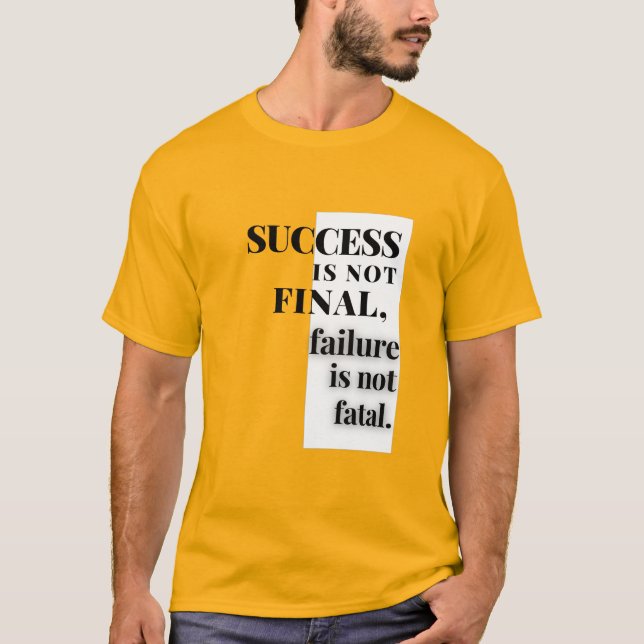 SUCCESS IS NOT FINAL, failure is not fatal.  T-Shirt (Front)