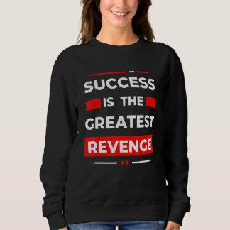 Success Is The Greatest Revenge  Motivation Sweatshirt
