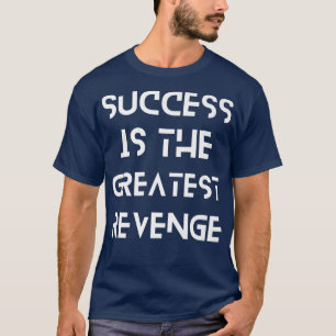 Success is the Greatest RevengeMotivation 1449 T-Shirt