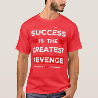 Success is the Greatest RevengeMotivation  1451 T-Shirt