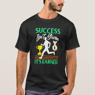 Success Isn't Given  It's Earned T-Shirt