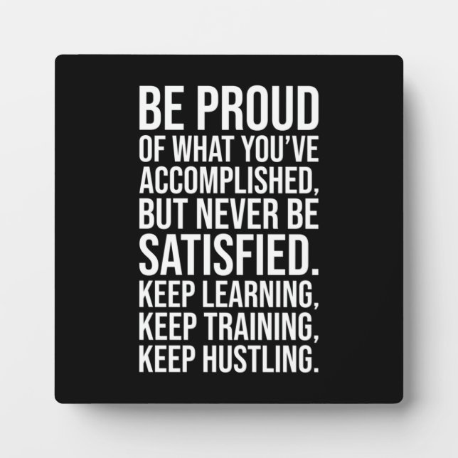 Success Motivation - Be Proud But Never Satisfied Plaque (Front)