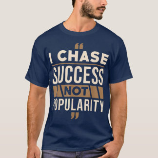 Success Motivation Quote I chase Success not Popul T-Shirt