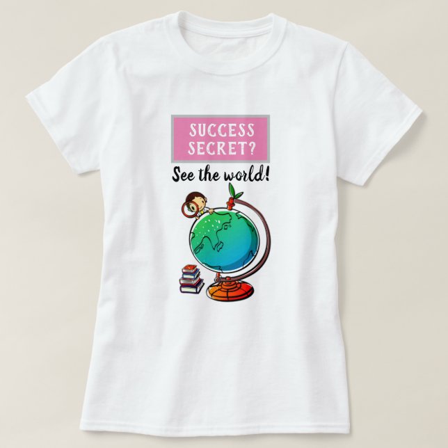 Success Secret - See The World motivational Funny T-Shirt (Design Front)