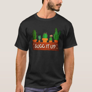 Succulent Fan Succ It Up Cute Gardening Plant T-Shirt