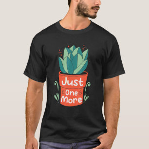 Succulent Just One More T-Shirt