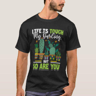 Succulent Life Is Tough My Darling But So Are You T-Shirt