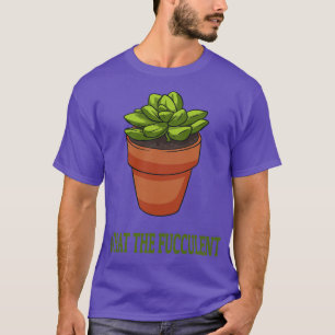 Succulent Plants What The Fucculent 1 T-Shirt