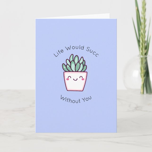 Succulent Pun - Life would Succ Without You Card (Front)