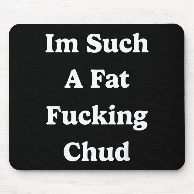 Such A Fat Chud Quote Self Deprecating Sarcastic Mouse Pad (Front)