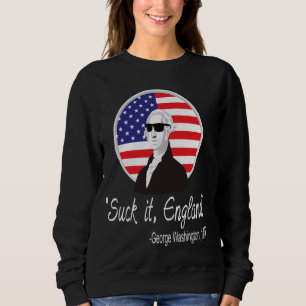 Suck It England 4th of July George Washington 1776 Sweatshirt