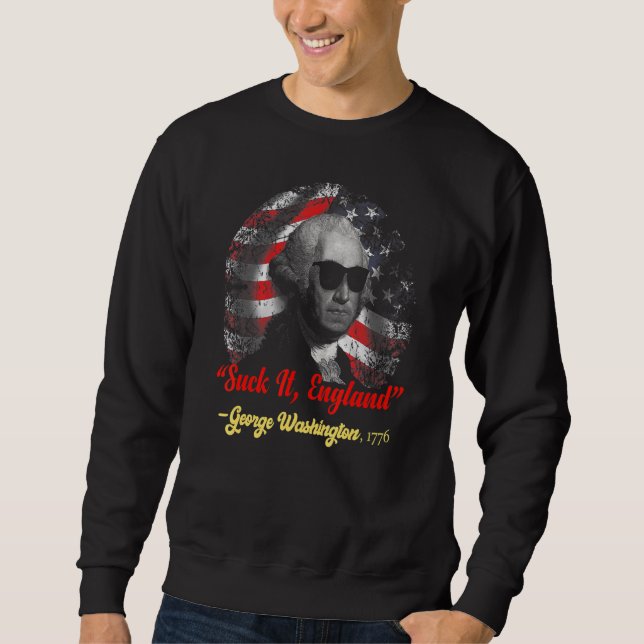 Suck It England 4th Of July - George Washington 3 Sweatshirt (Front)