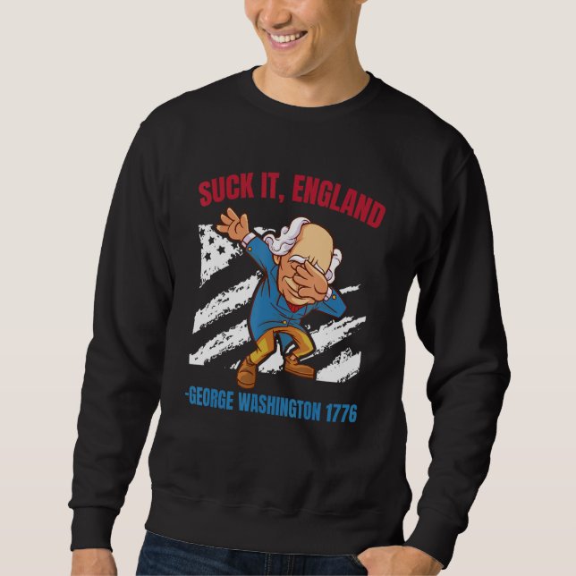 Suck It England George Washington 1776   4th Of Ju Sweatshirt (Front)