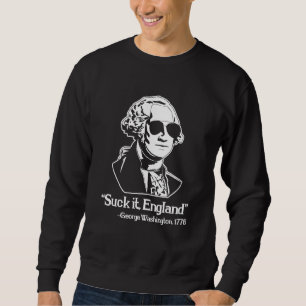Suck It, England -George Washington 1776 - Funny H Sweatshirt