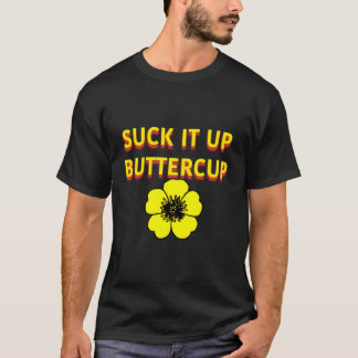 Suck It Up Buttercup Flower Gift Funny T-Shirt