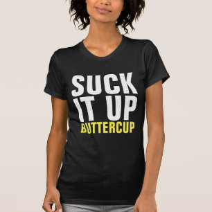 SUCK IT UP BUTTERCUP Funny T-Shirts