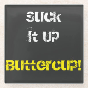 Suck It Up Buttercup Glass Coaster