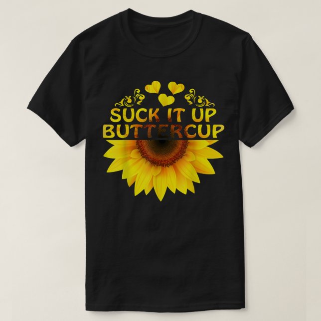Suck It Up Buttercup Sunflower  T-Shirt (Design Front)